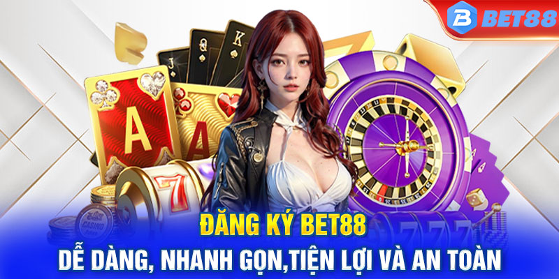 Đăng Ký Bet88 - Dễ Dàng, Nhanh Gọn,Tiện Lợi Và An Toàn