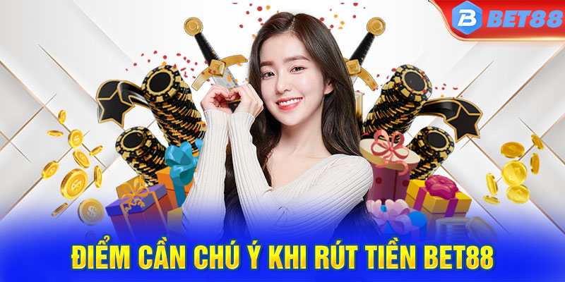 Điểm cần chú ý khi rút tiền BET88