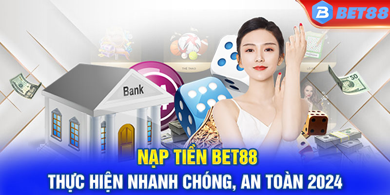 Nạp Tiền BET88 - Thực Hiện Nhanh Chóng, An Toàn 2024