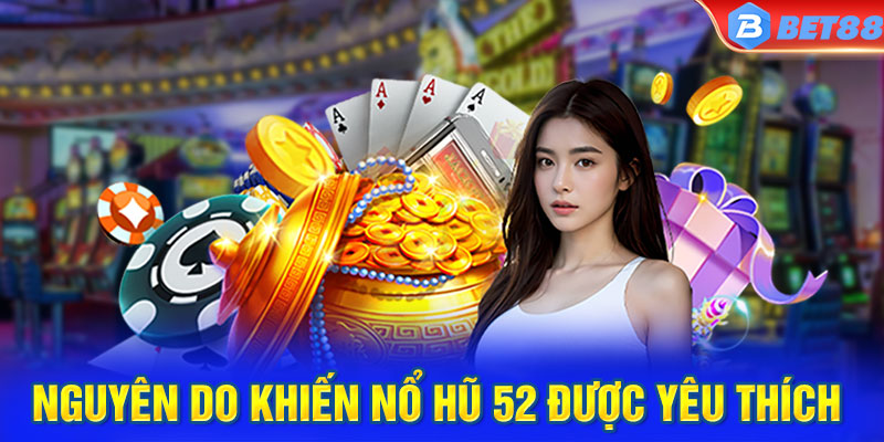 Nguyên do khiến nổ hũ 52 được yêu thích 